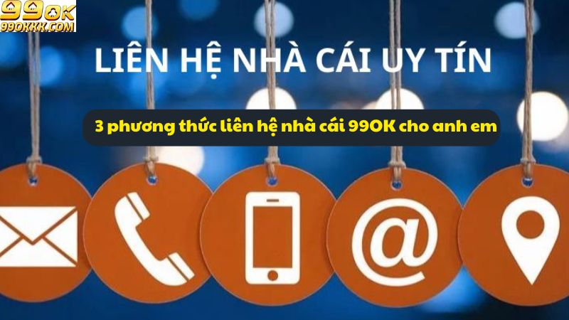 3-phuong-thuc-lien-he-nha-cai-99ok-cho-tan-binh