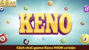 cach-choi-game-keno-99ok-co-ban