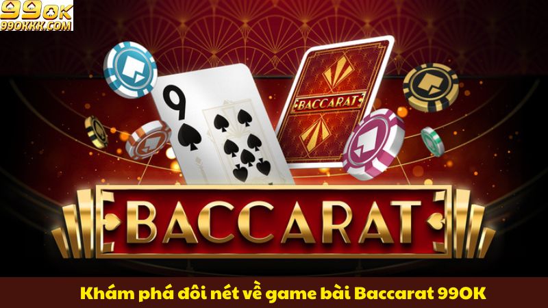 kham-pha-doi-net-ve-game-bai-baccarat-99ok