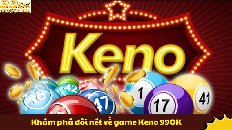 kham-pha-doi-net-ve-game-keno-99ok