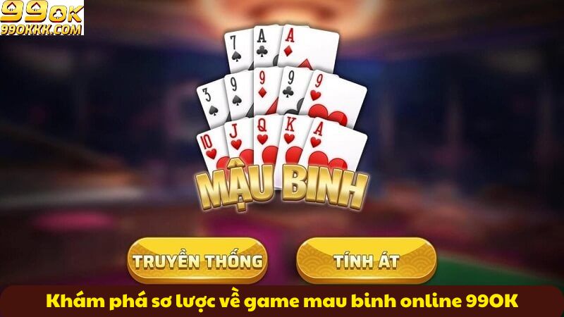 kham-pha-so-luoc-ve-game-mau-binh-online-99ok