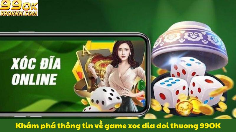 kham-pha-thong-tin-ve-game-xoc-dia-doi-thuong-99ok