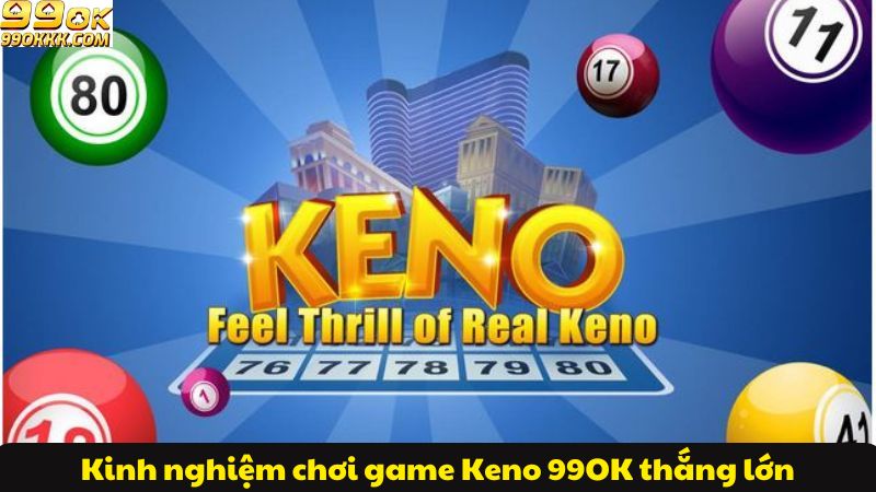 kinh-nghiem-choi-game-keno-99ok-thang-lon