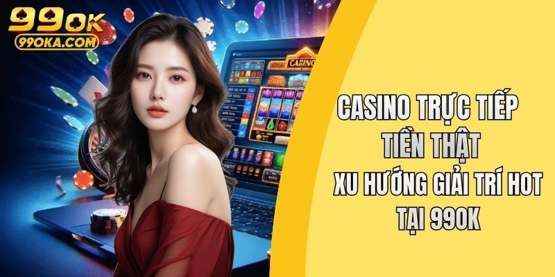 casino trực tiếp tiền thật