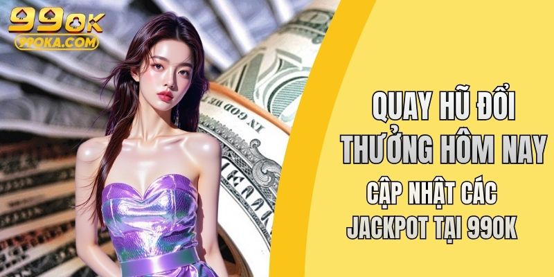 Quay hũ đổi thưởng hôm nay